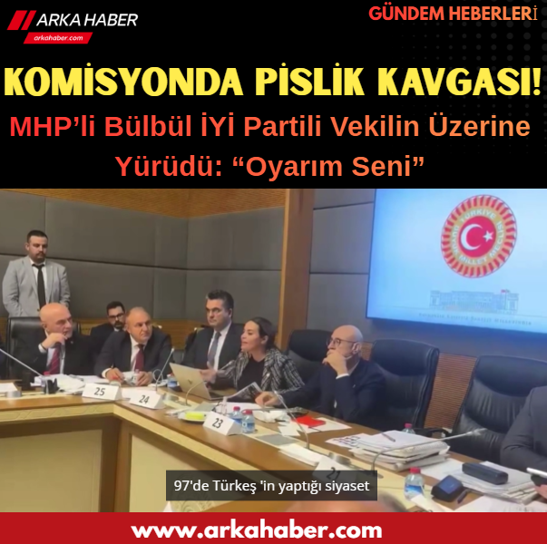 Komisyonda Tansiyon Zirve Yaptı! “Sensin Pislik” Sözleri Sonrası Üzerine Yürüdü: “Oyarım Seni”