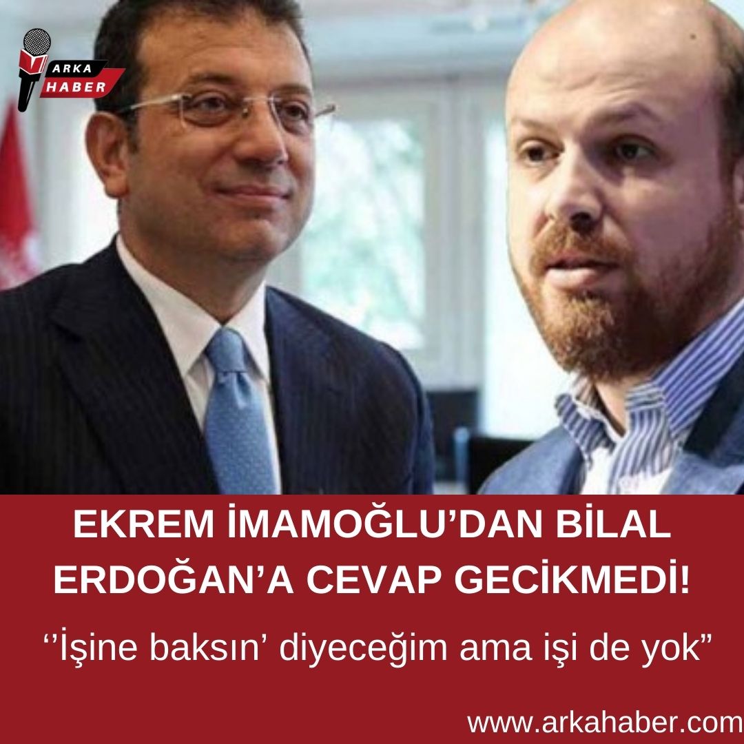EKREM İMAMOĞLU’DAN BİLAL ERDOĞAN’A CEVAP GECİKMEDİ; ‘’İşine baksın’ diyeceğim ama işi de yok”